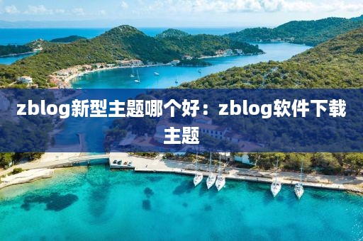 zblog新型主题哪个好：zblog软件下载主题