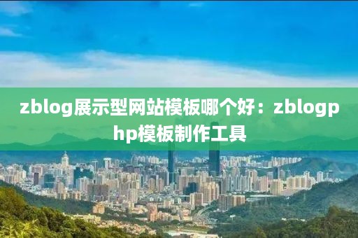 zblog展示型网站模板哪个好：zblogphp模板制作工具